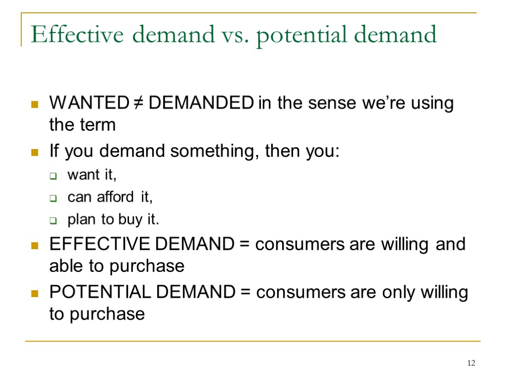 12 Effective demand vs. potential demand WANTED ≠ DEMANDED in the sense we’re using